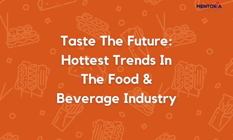 Taste The Future With These Hottest Trends In The Food & Beverage ...